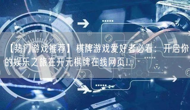 【热门游戏推荐】棋牌游戏爱好者必看：开启